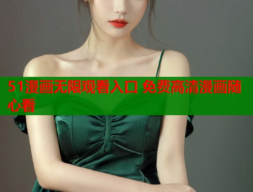 51漫画无限观看入口 免费高清漫画随心看  第2张