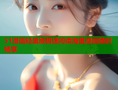 51漫画轻量版极速阅读海量漫画随时畅享  第1张