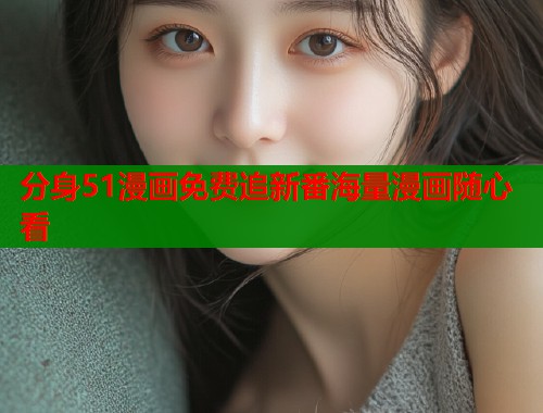 分身51漫画免费追新番海量漫画随心看  第1张