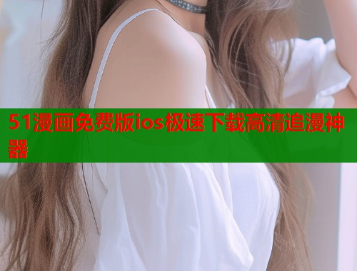 51漫画免费版ios极速下载高清追漫神器  第1张