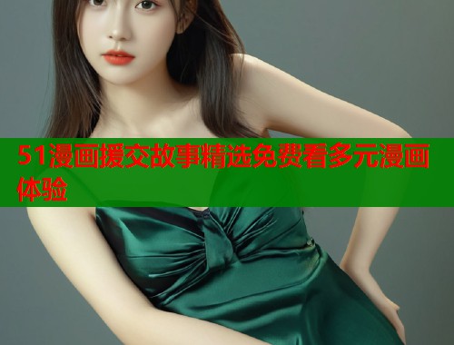 51漫画援交故事精选免费看多元漫画体验  第1张