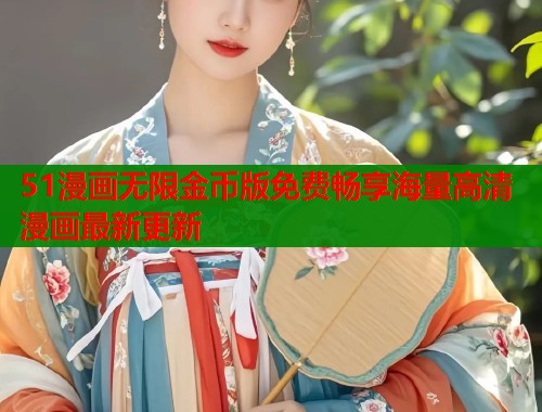 51漫画无限金币版免费畅享海量高清漫画最新更新 第1张 51漫画无限金币版免费畅享海量高清漫画最新更新 第1张