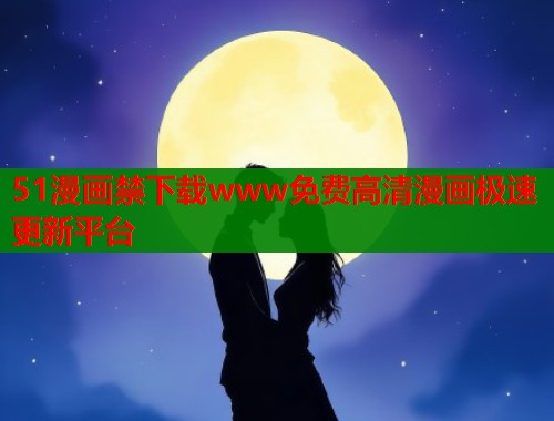 51漫画禁下载www免费高清漫画极速更新平台  第1张